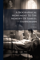 A Biographical Monument To The Memory Of Samuel Hahnemann B0FK2Y74SB Book Cover