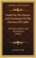Dadd, on the nature and treatment of the diseases of cattle, with descriptions and illustrations of various organs and functions of the animal ... on breeding, ventilation, and diet 1177880520 Book Cover
