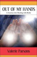 Out of My Hands: A Journey into Healing with Reiki 1424179858 Book Cover