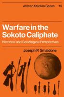 Warfare in the Sokoto Caliphate: Historical and Sociological Perspectives 0521101425 Book Cover