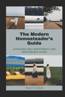 The Modern Homesteader's Guide: Achieving Self-Sufficiency and Sustainable Living B0C9SHBKPW Book Cover