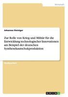 Zur Rolle von Krieg und Milit�r f�r die Entwicklung technologischer Innovationen am Beispiel der deutschen Synthesekautschukproduktion 3656383618 Book Cover