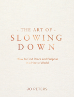 The Art of Slowing Down: Finding Peace and Purpose in a Hectic World 1837996377 Book Cover