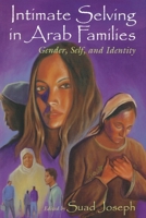 Intimate Selving in Arab Families: Gender, Self, and Identity in Arab Families (Gender, Culture, and Politics in the Middle East) 081562817X Book Cover