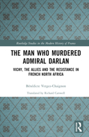 The Man Who Murdered Admiral Darlan: Vichy, the Allies and the Resistance in French North Africa 1032520981 Book Cover