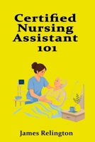 Certified Nursing Assistant 101: How to Start in Patient Care B0GZ75P8D6 Book Cover