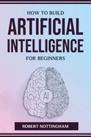 How to Build Artificial Intelligence for Beginners 1804773921 Book Cover