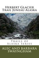 Herbert Glacier Trail Juneau Alaska 1491234156 Book Cover