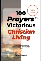 100 Prayers for Victorious Christian Living: Prayers Against the Powers of Darkness B08Q9WF36R Book Cover