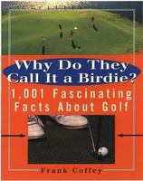 Why do They Call It A Birdie?: 1,001 Fascinating Facts About Golf 1559724293 Book Cover