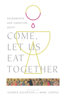 Come, Let Us Eat Together: Sacraments and Christian Unity 0830853170 Book Cover