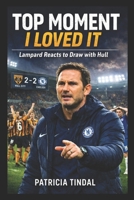 Top Moment I Loved It: Lampard Reacts to Draw with Hull B0GWF6CDJV Book Cover