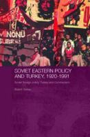 Soviet Eastern Policy and Turkey, 1920-1991 (Routledge Studies in the History of Russia and Eastern Europe) 0415651875 Book Cover