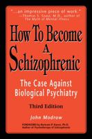 How To Become a Schizophrenic: The Case Against Biological Psychiatry 0963262629 Book Cover