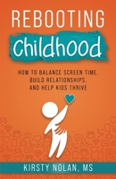 Rebooting Childhood: How to Balance Screen Time, Build Relationships and Help Kids Thrive B0H11LTDYG Book Cover