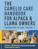 The Camelid Care Handbook for Alpaca & Llama Owners: Foundations of Care (Volume 1) 1068357207 Book Cover