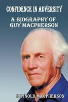 Confidence in Adversity: A Biography of Guy MacPherson 1628576790 Book Cover