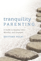 Tranquility Parenting: A Guide to Staying Calm, Mindful, and Engaged 1538185423 Book Cover