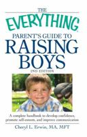 The Everything Parent's Guide to Raising Boys: A Complete Handbook to Develop Confidence, Promote Self-Esteem, and Improve Communication 1440506892 Book Cover