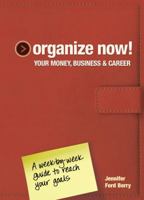 Organize Now! Your Money, Business & Career: A Week-by-Week Guide to Reach Your Goals 1440310254 Book Cover