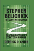 STEPHEN BELICHICK: THE SCOUTING INNOVATOR: SHAPING FOOTBALL’S STRATEGIC FUTURE B0DS9VDQVW Book Cover