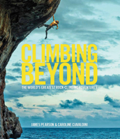 Climbing Beyond: The world's greatest rock climbing adventures 1781315981 Book Cover