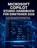 Microsoft Copilot Studio-Handbuch Für Einsteiger 2026: Von der Planung des Einsatzzwecks bis zur sicheren Bereitstellung und darüber hinaus (German Edition) B0HFD5P1RY Book Cover