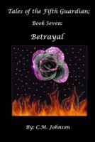 Tales of the Fifth Guardian; Book Seven: Betrayal 1494928574 Book Cover