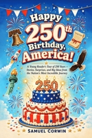 Happy 250th Birthday, America!: A Young Reader's Tour of 250 Years - Stories, Surprises, and Big Ideas from the Nation's Most Incredible Journey B0H5VSP3W7 Book Cover