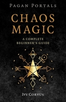 Pagan Portals - Chaos Magic: A Complete Beginner's Guide 1803418729 Book Cover