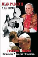 Juan Pabllo II - El Papa Peregrino - �totus Tuus!: Reflexiones, An�cdotas Y Oraciones 1477402594 Book Cover