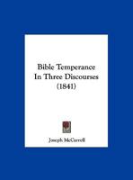 Bible Temperance In Three Discourses 1179650433 Book Cover