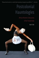 Postcolonial Hauntologies: African Women's Discourses of the Female Body 1496238885 Book Cover