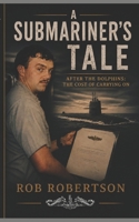 A SUBMARINER'S TALE: AFTER THE DOLPHINS: THE COST OF CARRYING ON B0H4D4JV7Y Book Cover