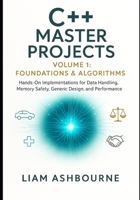 C++ Master Projects Volume 1: Foundations & Algorithms: Hands-On Implementations for Data Handling, Memory Safety, Generic Design, and Performance Tuning B0FVVFSG4Y Book Cover