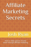 Affiliate Marketing Secrets: How to make passive income online through affiliate marketing 1796289396 Book Cover