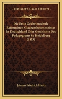 Die Erste Gelehrtenschule Reformirten Glaubensbekenntnisses In Deutschland Oder Geschichte Des Padagogiums Zu Heidelberg (1855) 1161086900 Book Cover