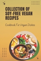 Collection Of Soy-Free Vegan Recipes: Cookbook For Vegan Dishes: Genius Soy-Free Cookbook B09FCCLV77 Book Cover