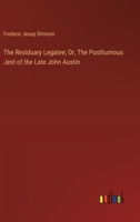 The Residuary Legatee; Or, The Posthumous Jest of the Late John Austin 3368934724 Book Cover