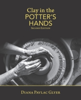 Clay in the Potter's Hands: Second Edition 1937283119 Book Cover