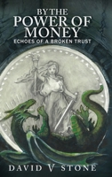 By the Power of Money: Echoes Of A Broken Trust B0FSXLG2B5 Book Cover