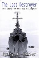 The Last Destroyer: The Story of the USS Callaghan 0741412756 Book Cover