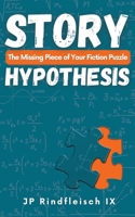 Story Hypothesis: The Missing Piece of Your Fiction Puzzle 1958924121 Book Cover