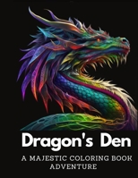 Dragon's Den: A Majestic Coloring Book Adventure For Adults: Stress Relieving Fun Dragon Designs B0BVDTY8TR Book Cover