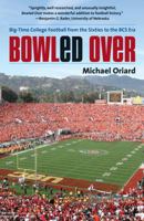 Bowled Over: Big-Time College Football from the Sixties to the BCS Era 0807833290 Book Cover