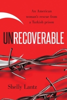 Unrecoverable: An American woman's rescue from a Turkish prison 195094865X Book Cover