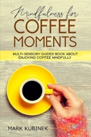 MINDFULNESS FOR COFFEE MOMENTS: MULTI-SENSORY GUIDED BOOK ABOUT ENJOYING COFFEE MINDFULLY B096LYP8PN Book Cover