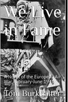 We Live in Fame: A Novel of the European Air War, February-June 1943 B09NP7MF86 Book Cover