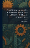 Graphical Analysis of Stresses Involved in Designing Frame Structures 1025510976 Book Cover