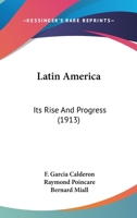 Latin America: Its Rise And Progress 0548860890 Book Cover